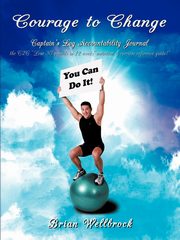 Courage to Change-Captain's Log Accountability Journal, Wellbrock Brian