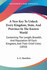 A New Key To Unlock Every Kingdom, State, And Province In The Known World, Hamilton A. G.