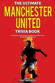 The Ultimate Manchester United Trivia Book, Walker Ray