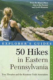 Explorer's Guide 50 Hikes in Eastern Pennsylvania, Thwaites Tom