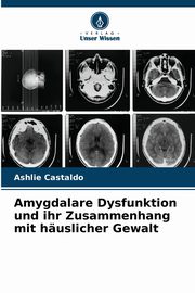 ksiazka tytu: Amygdalare Dysfunktion und ihr Zusammenhang mit huslicher Gewalt autor: Castaldo Ashlie