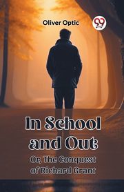 In School and Out Or, The Conquest of Richard Grant, Optic Oliver