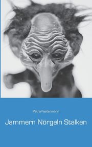 Jammern Nrgeln Stalken, Fastermann Petra