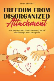 ksiazka tytu: Freedom from Disorganized Attachment autor: Bennett Eliza