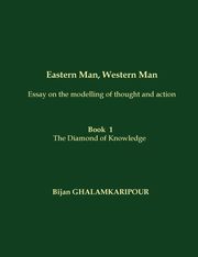 Eastern Man, Western Man (Essay on the modelling of thought and action), Ghalamkaripour Bijan