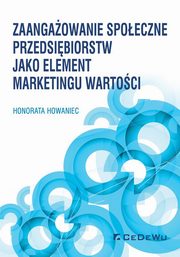 ksiazka tytu: Zaangaowanie spoeczne przedsibiorstw jako element marketingu wartoci autor: Howaniec Honorata