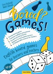 Bored? Games! Part 1 English board games for learners and teachers., FitzGerald Ciara, ukasiak Daniel
