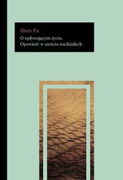 ksiazka tytu: O upywajcym yciu Opowie w szeciu rozdziaach autor: Fu Shen