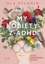ksiazka tytu: My kobiety z ADHD autor: Pflumio Aleksandra