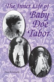 The Inner Life of Baby Doe Tabor, Brotemarkle Diane