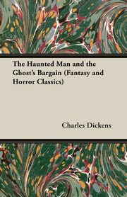 The Haunted Man and the Ghost's Bargain (Fantasy and Horror Classics), Dickens Charles