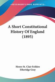 A Short Constitutional History Of England (1895), Feilden Henry St. Clair