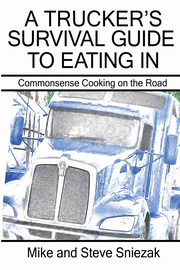 A Trucker's Survival Guide to Eating In, Sniezak Mike and Steve