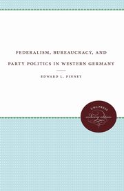 Federalism, Bureaucracy, and Party Politics in Western Germany, Pinney Edward L.