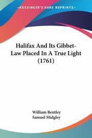 Halifax And Its Gibbet-Law Placed In A True Light (1761), Bentley William