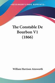 The Constable De Bourbon V1 (1866), Ainsworth William Harrison
