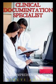 Clinical Documentation Specialist - The Comprehensive Guide, SHIVAN VIRUTI