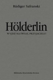 Hlderlin. Wyjd na wiat, przyjacielu!, Safranski Rudiger