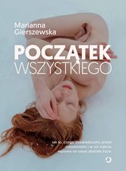 Pocztek wszystkiego. Jak to, czego dowiadczamy przed narodzinami i w ich trakcie, wpywa na nasze, Gierszewska Marianna