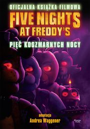 Five Nights at Freddy's. Pi koszmarnych nocy Oficjalna ksika filmowa, Cawthon Scott (Author), Tammi Emma (Author), Cuddeback Seth (Author)