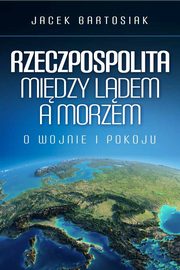 Rzeczpospolita midzy ldem a morzem, Bartosiak Jacek