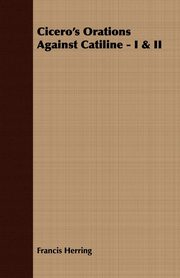 ksiazka tytu: Cicero's Orations Against Catiline - I & II autor: Herring Francis