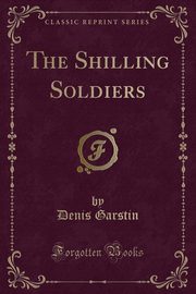 ksiazka tytu: The Shilling Soldiers (Classic Reprint) autor: Garstin Denis