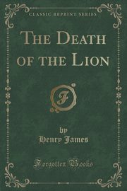 ksiazka tytu: The Death of the Lion (Classic Reprint) autor: James Henry