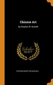 ksiazka tytu: Chinese Art autor: Bushell Stephen Wootton