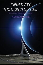 Inflativity The Origin of Time, Warne Kevin Jonathan