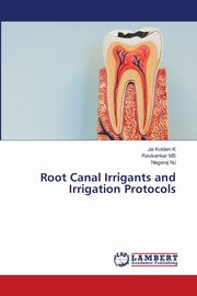 Root Canal Irrigants and Irrigation Protocols, K Jai Kolden