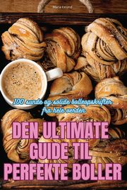 DEN ULTIMATE GUIDE TIL PERFEKTE BOLLER, Maria Eklund