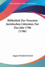 Bibliothek Der Neuesten Juristischen Litteratur, Fur Das Jahr 1786 (1786), Schott August Friedrich