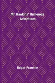 Mr. Hawkins' Humorous Adventures, Franklin Edgar