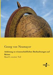 Anleitung zu wissenschaftlichen Beobachtungen auf Reisen, Neumayer Georg von