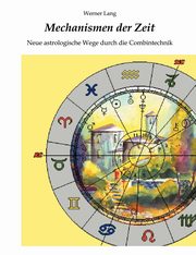 Mechanismen der Zeit - Neue astrologische Wege durch die Combintechnik, Lang Werner