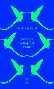 Zasona w rajskie ptaki, Juszczak Wiesaw