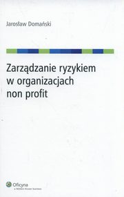 ksiazka tytu: Zarzdzanie ryzykiem w organizacjach non profit autor: Domaski Jarosaw