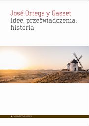 ksiazka tytu: Idee przewiadczenia historia autor: Ortega y Gasset, Jos