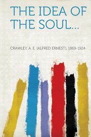 ksiazka tytu: The Idea of the Soul... autor: 1869-1924 Crawley A. E. (Alfred Ernest