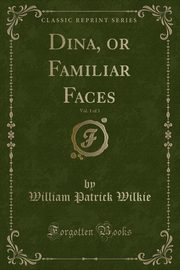 ksiazka tytu: Dina, or Familiar Faces, Vol. 1 of 3 (Classic Reprint) autor: Wilkie William Patrick