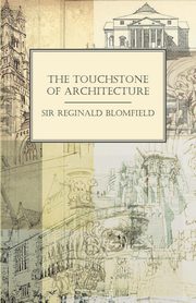 The Touchstone of Architecture, Blomfield Sir Reginald