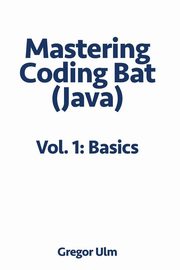 Mastering CodingBat (Java), Vol. 1, Ulm Gregor
