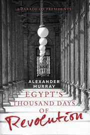 ksiazka tytu: Egypt's Thousand Days of Revolution autor: Murray Alexander