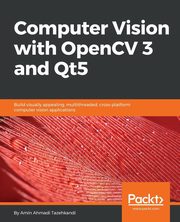 Computer Vision with OpenCV 3 and Qt5, Ahmadi Tazehkandi Amin