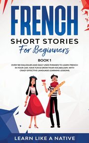French Short Stories for Beginners Book 1, Learn Like A Native