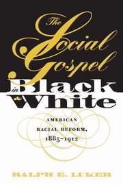 The Social Gospel in Black and White, Luker Ralph E.