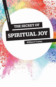 The Secret of Spiritual Joy, Farley William P.