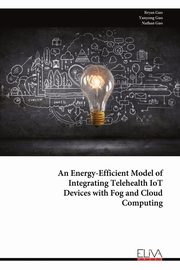 An Energy-Efficient Model of Integrating Telehealth IoT Devices with Fog and Cloud Computing, Guo Bryan