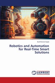 Robotics and Automation for Real-Time Smart Solutions, Gupta Sunil Kumar